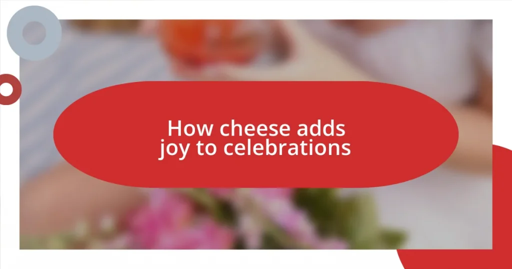 How cheese adds joy to celebrations