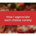 How I appreciate each cheese variety