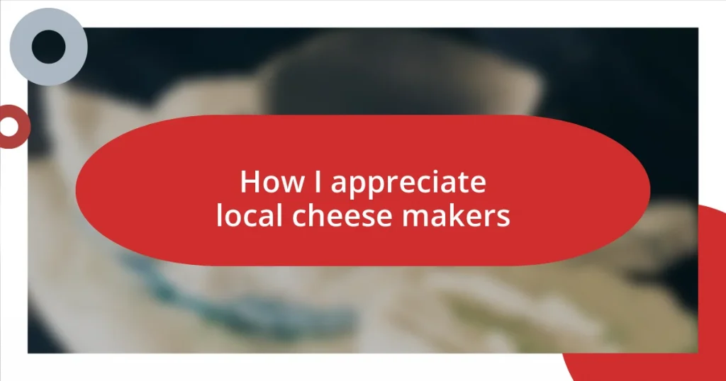 How I appreciate local cheese makers