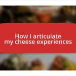 How I articulate my cheese experiences