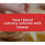 How I blend culinary cultures with cheese