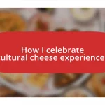 How I celebrate cultural cheese experiences