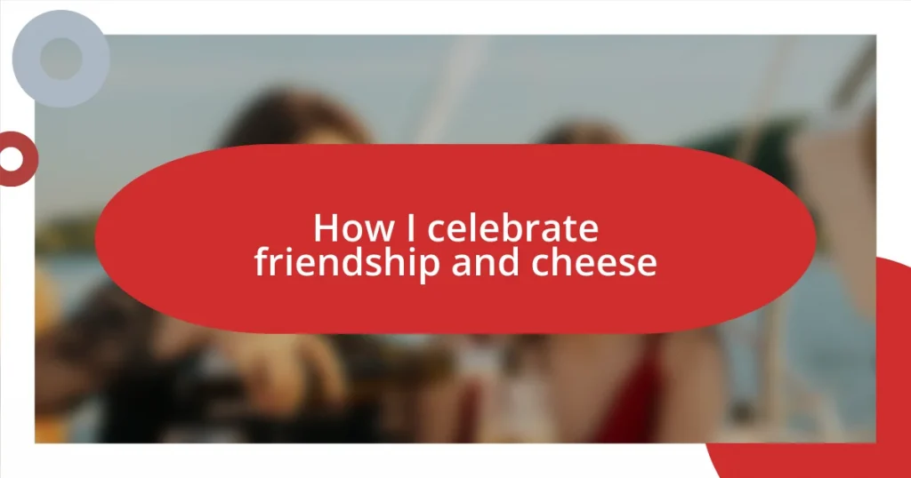 How I celebrate friendship and cheese