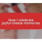 How I celebrate joyful cheese memories