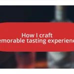 How I craft memorable tasting experiences