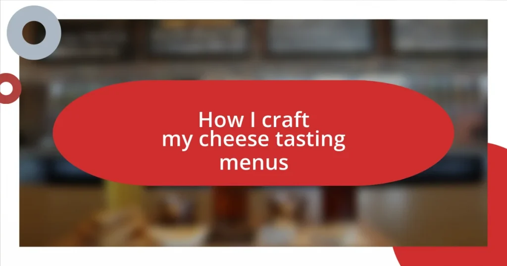 How I craft my cheese tasting menus