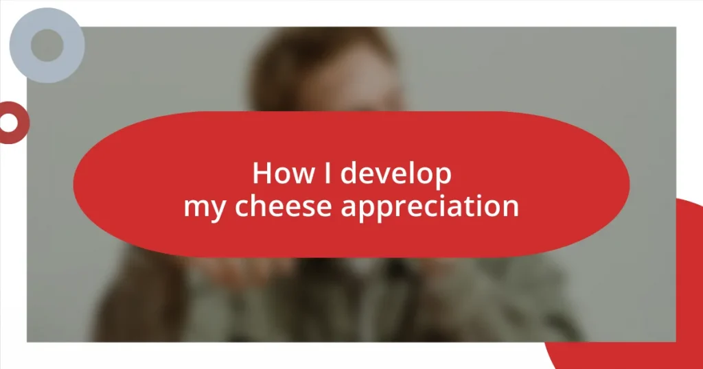 How I develop my cheese appreciation