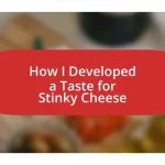 How I Developed a Taste for Stinky Cheese