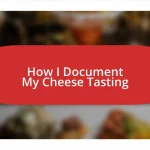 How I Document My Cheese Tasting