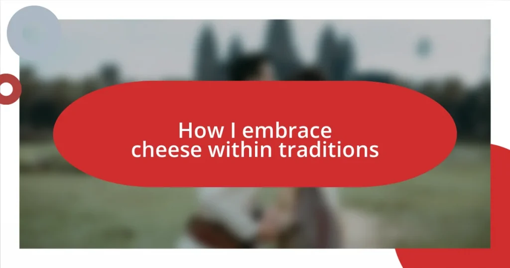 How I embrace cheese within traditions