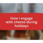 How I engage with cheese during holidays