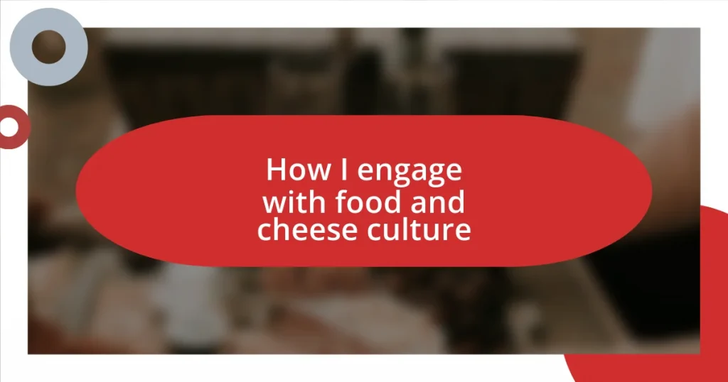 How I engage with food and cheese culture