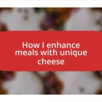 How I enhance meals with unique cheese