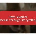 How I explore cheese through storytelling