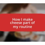 How I make cheese part of my routine