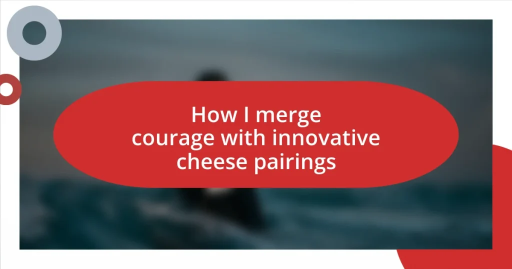 How I merge courage with innovative cheese pairings