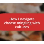 How I navigate cheese mingling with cultures