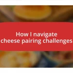 How I navigate cheese pairing challenges