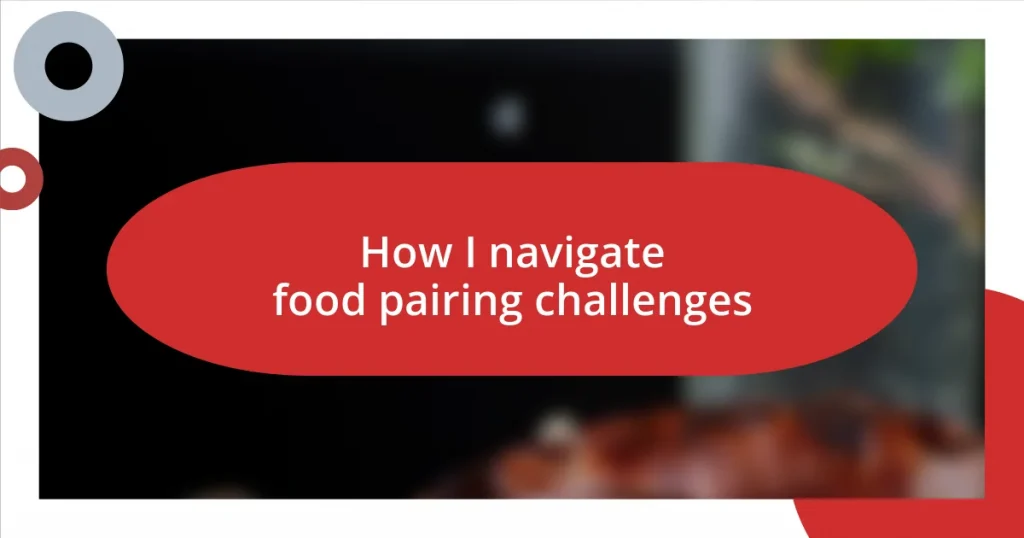 How I navigate food pairing challenges