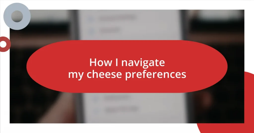 How I navigate my cheese preferences