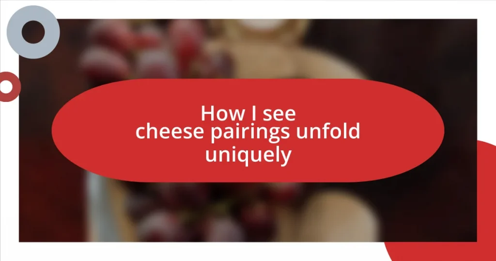 How I see cheese pairings unfold uniquely