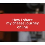 How I share my cheese journey online