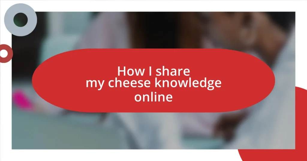 How I share my cheese knowledge online