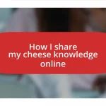 How I share my cheese knowledge online