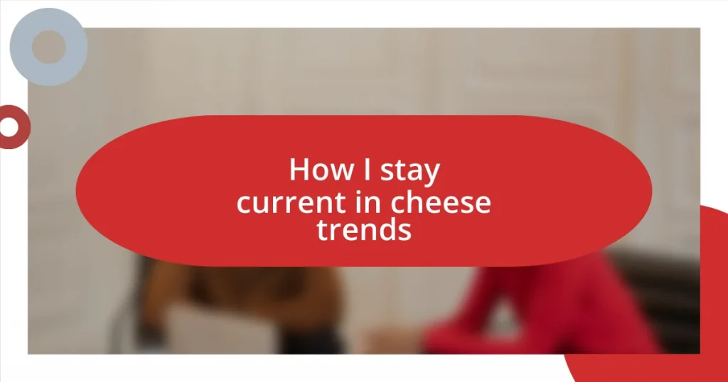 How I stay current in cheese trends