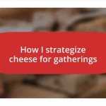 How I strategize cheese for gatherings