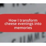 How I transform cheese evenings into memories