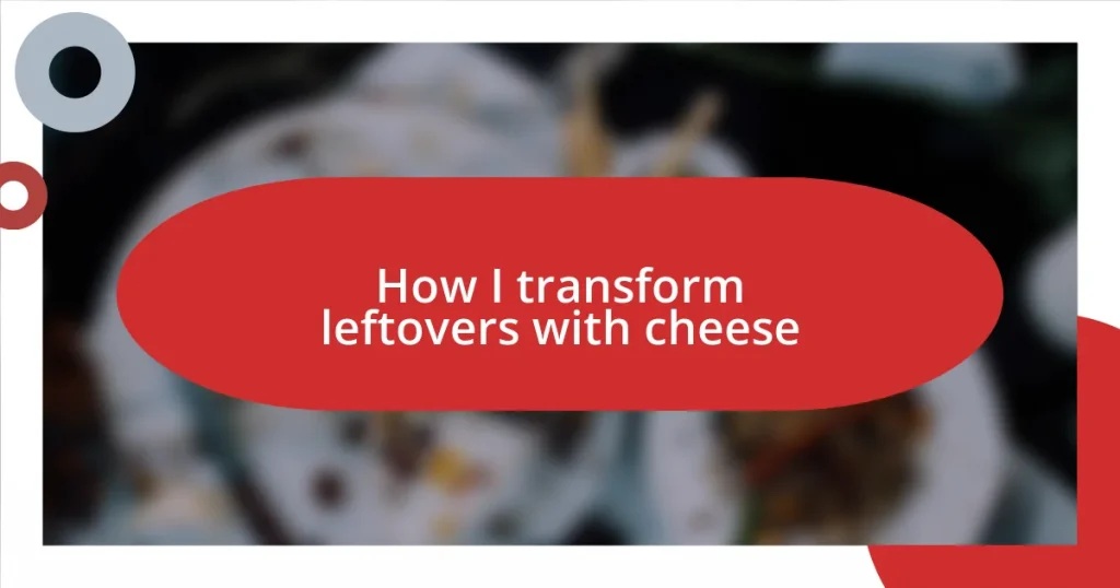 How I transform leftovers with cheese