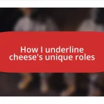 How I underline cheese’s unique roles