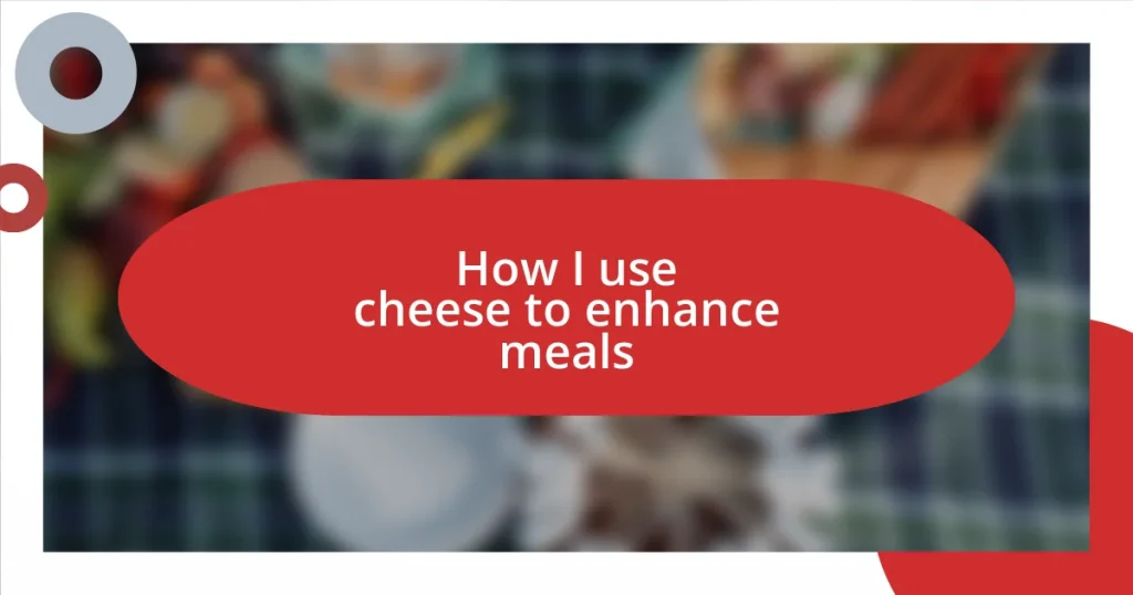 How I use cheese to enhance meals