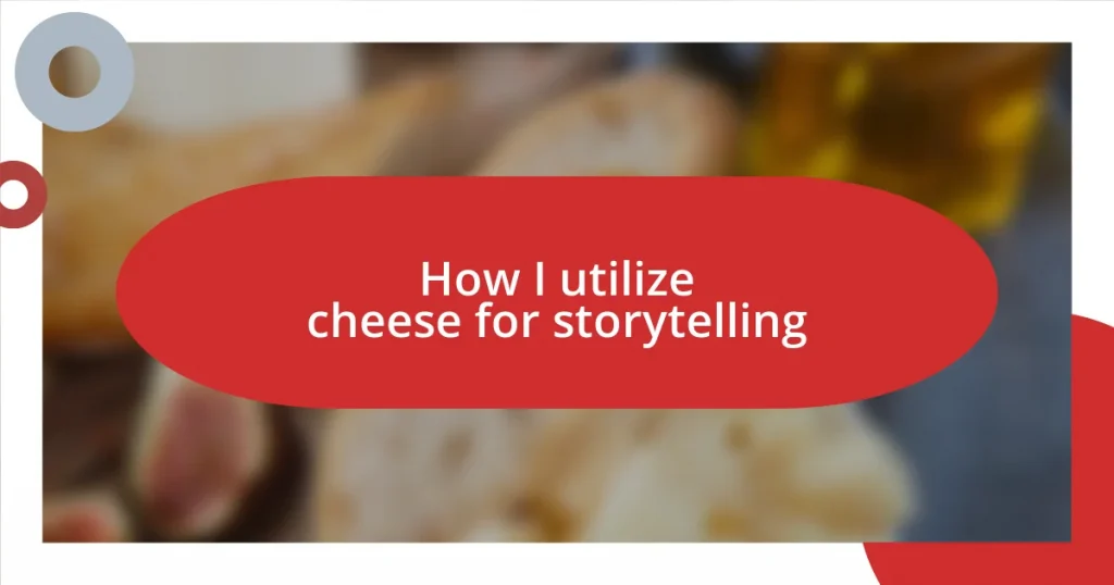 How I utilize cheese for storytelling