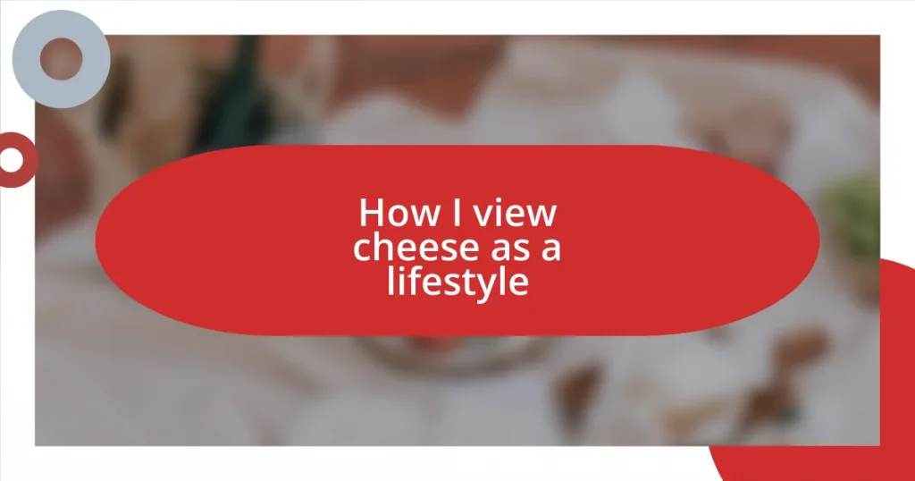 How I view cheese as a lifestyle