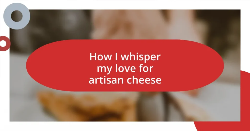 How I whisper my love for artisan cheese