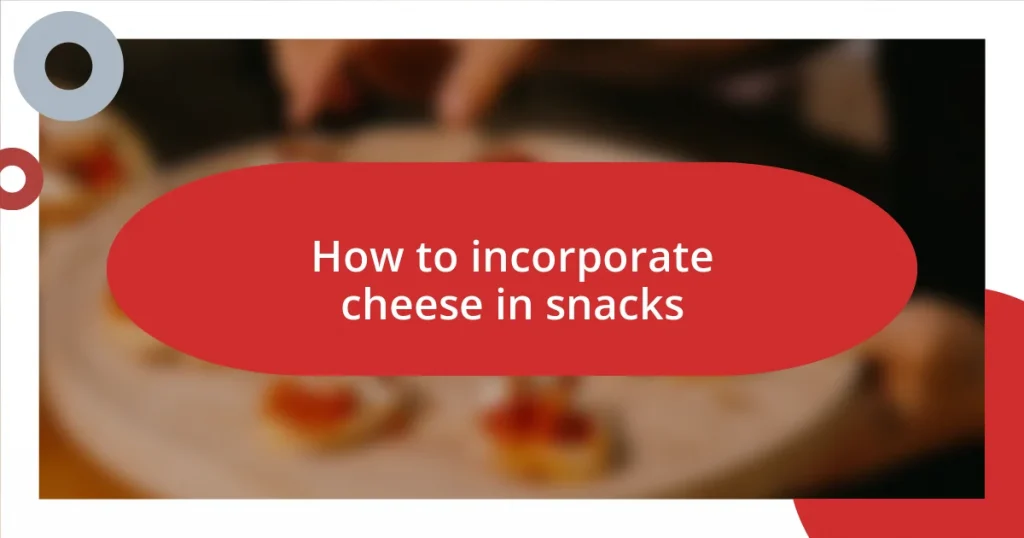 How to incorporate cheese in snacks