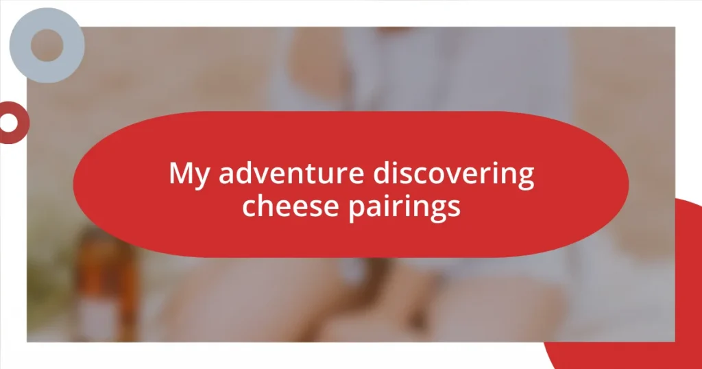 My adventure discovering cheese pairings