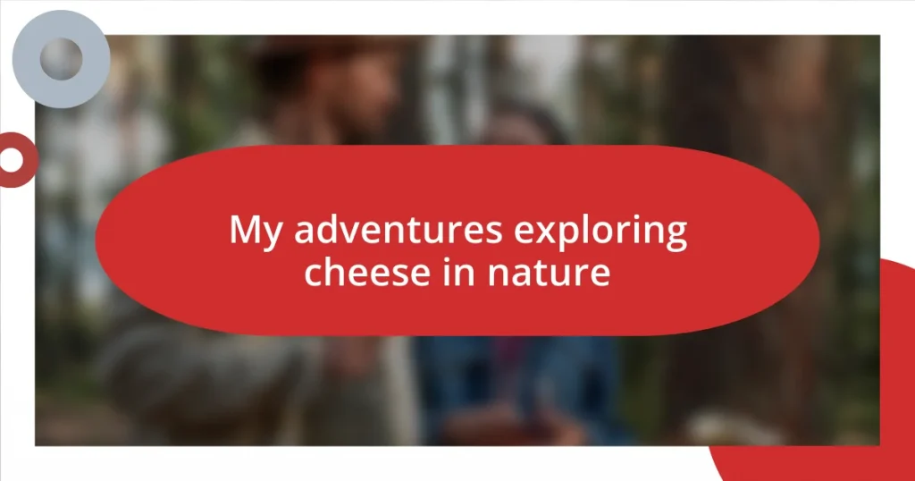 My adventures exploring cheese in nature