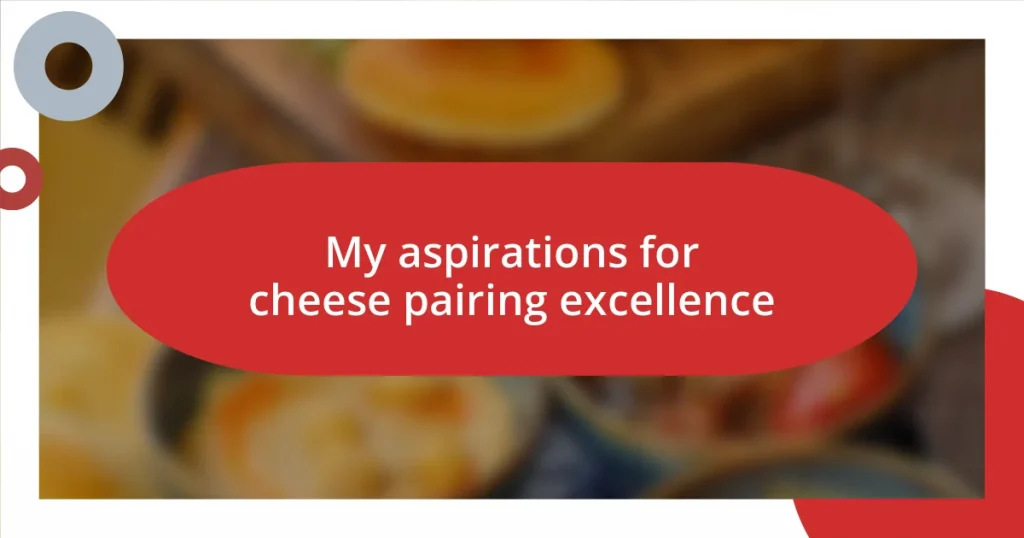 My aspirations for cheese pairing excellence