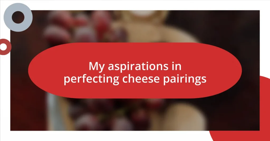 My aspirations in perfecting cheese pairings