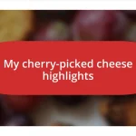 My cherry-picked cheese highlights