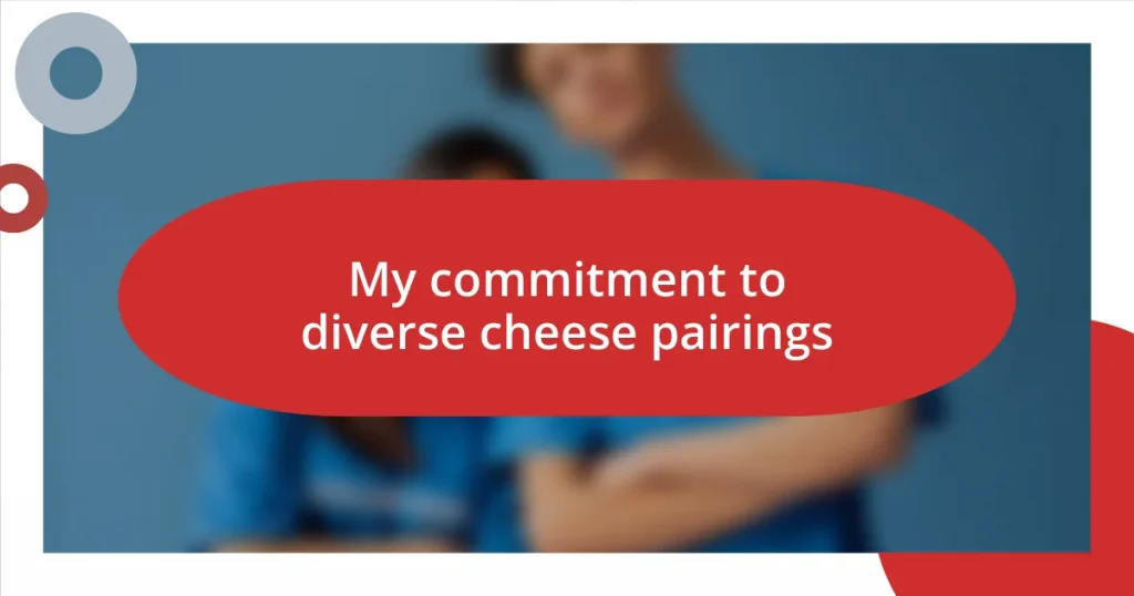 My commitment to diverse cheese pairings