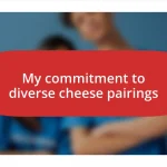 My commitment to diverse cheese pairings