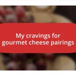 My cravings for gourmet cheese pairings