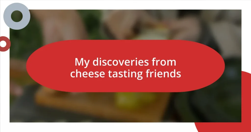 My discoveries from cheese tasting friends