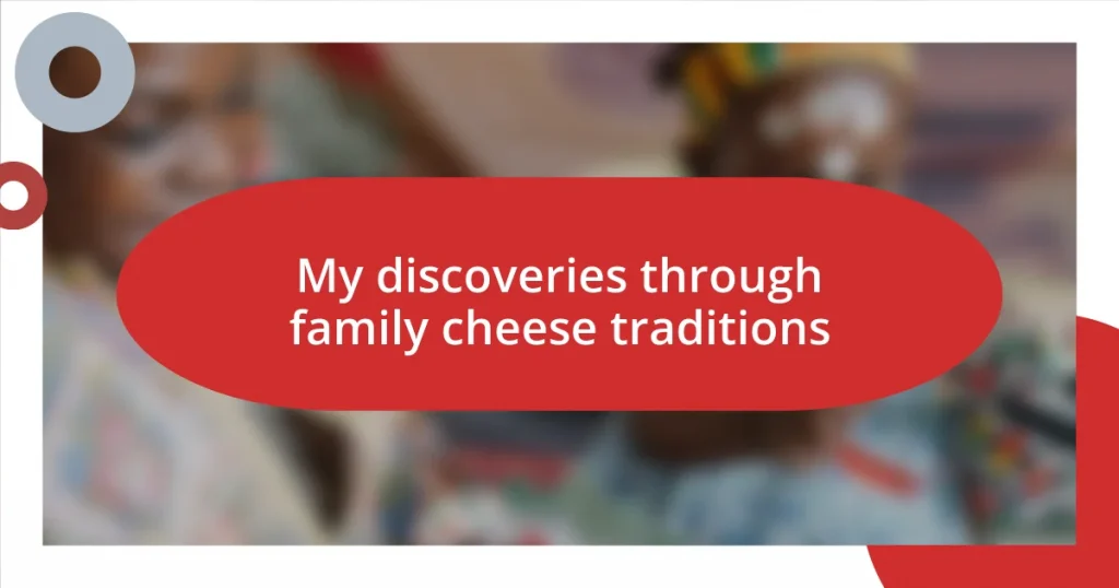 My discoveries through family cheese traditions