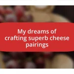 My dreams of crafting superb cheese pairings