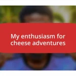 My enthusiasm for cheese adventures